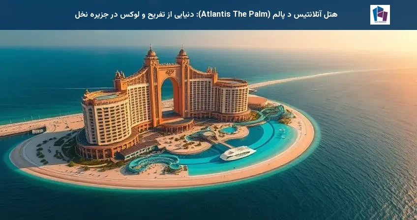 هتل آتلانتیس د پالم (Atlantis The Palm): دنیایی از تفریح و لوکس در جزیره نخل