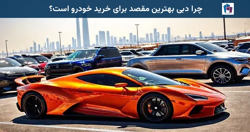 چرا دبی بهترین مقصد برای خرید خودرو است؟