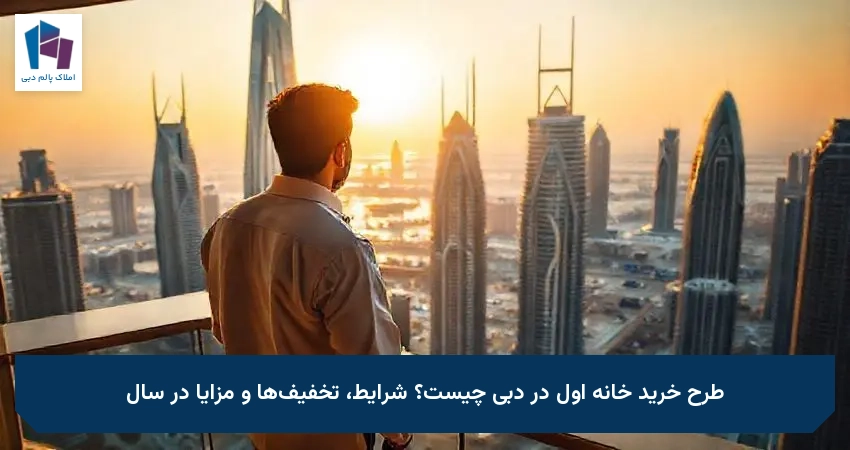 طرح خرید خانه اول در دبی چیست؟ شرایط، تخفیف‌ها و مزایا در سال