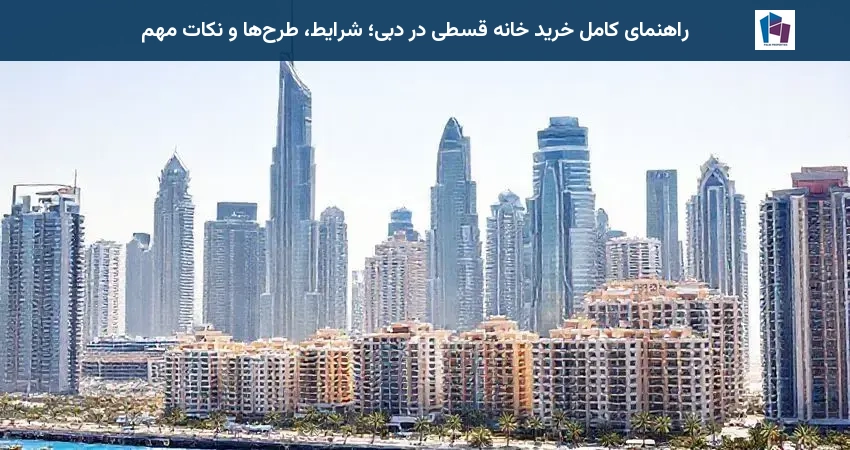 راهنمای کامل خرید خانه قسطی در دبی؛ شرایط، طرحها و نکات مهم